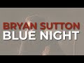 Bryan Sutton - Blue Night (Official Audio)