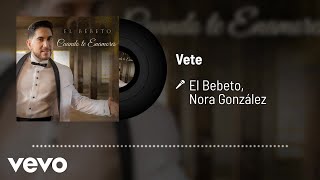 El Bebeto, Nora González - Vete (Audio)