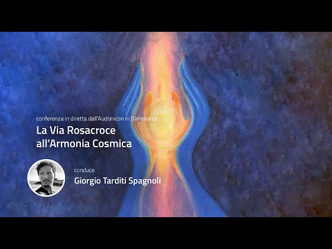 CONFERENZA: La Via Rosacroce all'Armonia Cosmica - Giorgio Tarditi Spagnoli dall'Audonicon-Danimarca