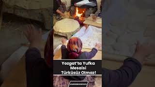 Yozgat’ta Yufka Mesaisi Türküsüz Olmaz!