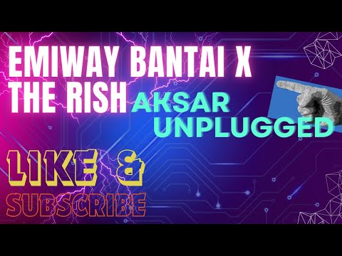 EMIWAY BANTAI X THE RISH   AKSAR UNPLUGGED