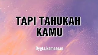 Download lagu TAPI TAHUKAH KAMU-Dygta, Kamasean(lirik) mp3 Download lagu TAPI TAHUKAH KAMU-Dygta, Kamasean(lirik) mp3