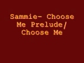 Sammie Choose me Prelude/ Choose Me 
