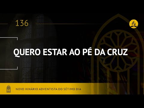 Novo Hinário Adventista • Hino 136 • Quero Estar ao Pé da Cruz • (Lyrics)