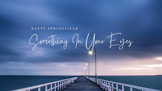 Something In Your Eyes - Dusty Springfield (Lyrics)