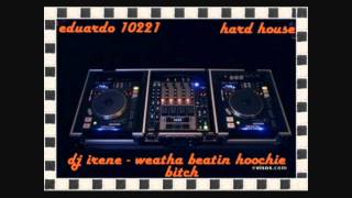 dj irene - weatha beatin hoochie bith ( hard house )