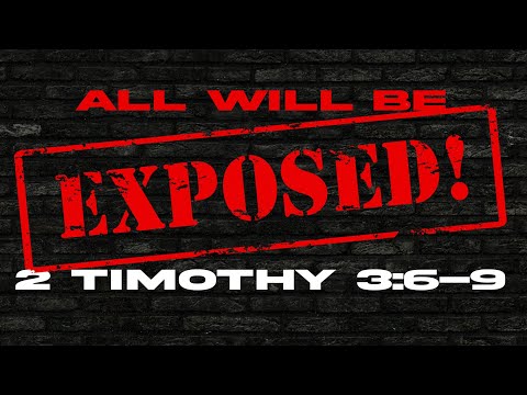 All Will Be Exposed! 2 Timothy 3:6-9