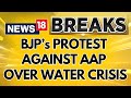 Delhi Water Crisis Updates | Delhi BJP To Protest At 14 Different Locations | AAP Vs BJP | News18