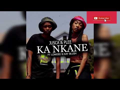 Jusca & Plee Ka Nkane ft[ Low dee &Kay Blush