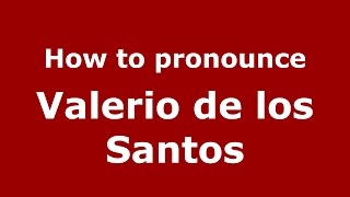 How to pronounce Valerio De Los Santos