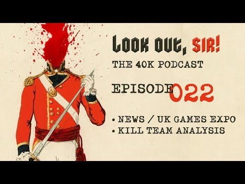Look Out, Sir! 40k Podcast 022 - UK Games Expo and Kill Team Discussions!!!