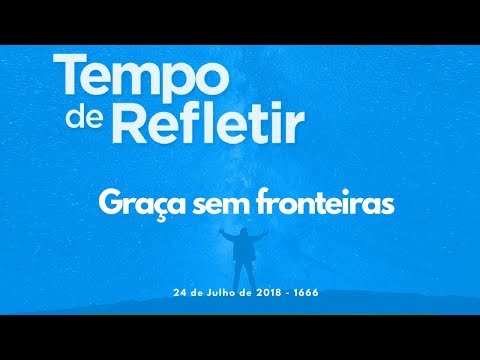 Tempo de Refletir 1666 - Graça sem fronteiras