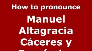 How to pronounce Manuel Altagracia Cáceres Y Fernández
