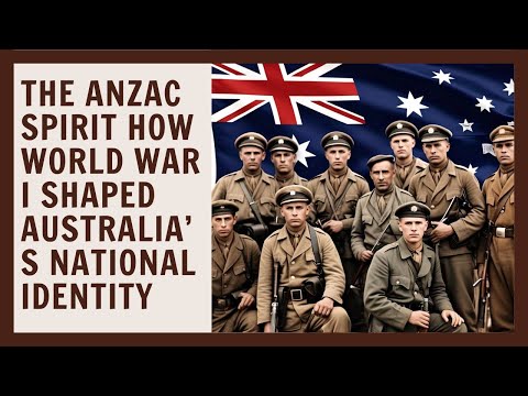 The ANZAC Spirit: How World War I Shaped Australia’s National Identity