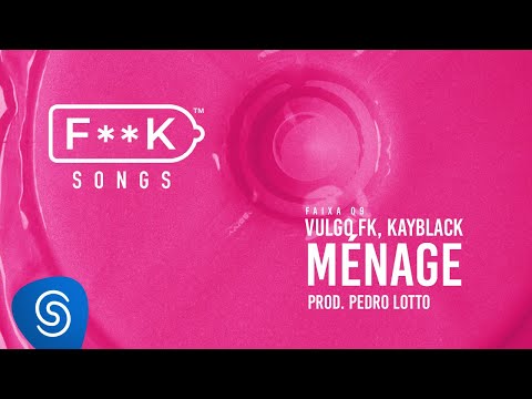 09. Vulgo FK, Kayblack - MÉNAGE (Pedro Lotto) [F**K SONGS]