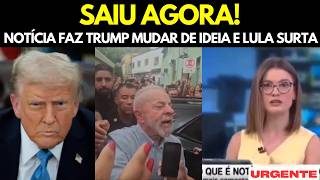 NOTÍCIA FAZ TRUMP MUDAR DE IDEIA E LULA SURTA APÓS REUNIÃO