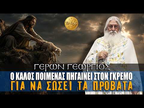 Γέρων Γεώργιος: Ο ΚΑΛΟΣ ΠΟΙΜΕΝΑΣ ΠΗΓΑΙΝΕΙ ΣΤΟΝ ΓΚΡΕΜΟ ΓΙΑ ΝΑ ΣΩΣΕΙ ΤΑ ΠΡΟΒΑΤΑ