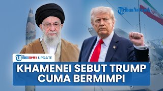 Khamenei Ejek Donald Trump yang Gembar-gembor Sukses Lenyapkan Situs Nuklir Iran: Cuma Mimpi!