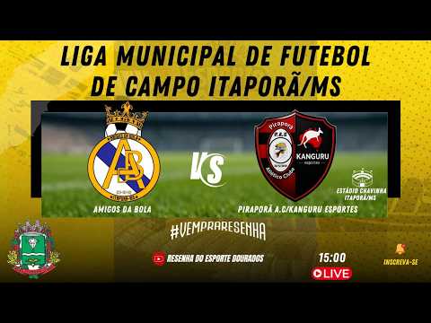 LIGA MUNICIPAL DE FUTEBOL DE CAMPO ITAPORÃ/MS - AMIGOS DA BOLA x PIRAPORÃ A.C/KANGURU ESPORTES