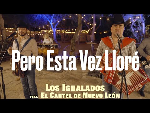 Los Igualados, El Cartel de Nuevo León - Pero Esta Vez Lloré