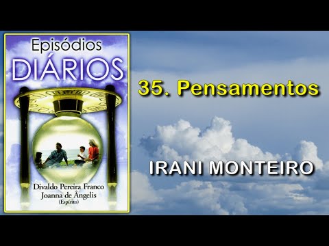 35. PENSAMENTOS - EPISÓDIOS DIÁRIOS - JOANNA DE ÂNGELIS - com Irani Monteiro