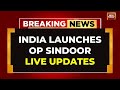 LIVE India Launches Operation Sindoor India Strikes Pakistan LIVE Pahalgam Attack Retaliation