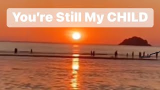 You’re still my CHILD 🧒
