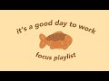 It S A Good Day To Work Let S Be Productive Focus Playlist