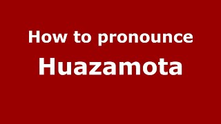 How to pronounce Huazamota