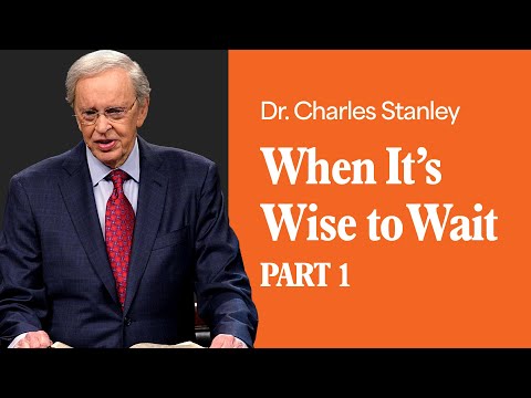 When It's Wise to Wait - Part 1 – Dr. Charles Stanley