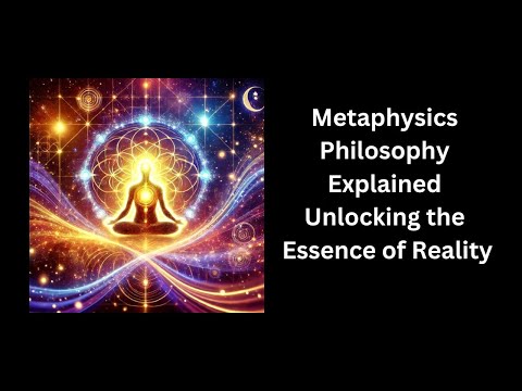 Metaphysics Philosophy Explained -  Unlocking the Essence of Reality
