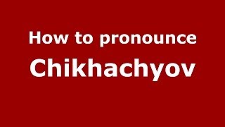 How to pronounce Chikhachyov
