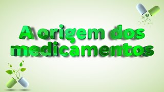 A ORIGEM DOS MEDICAMENTOS