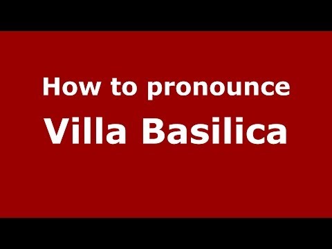 How to pronounce Villa Basilica (Italian/Italy) - PronounceNames.com