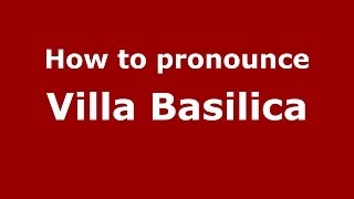 How to pronounce Villa Basilica