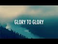 Glory To Glory // Bethel | William Matthews // Lyrics