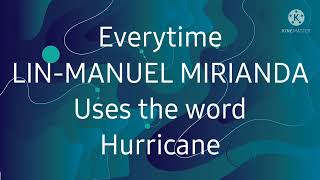everytime Lin-Manuel Miranda uses "Hurricane" in a song