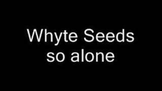 Whyte Seeds - so alone