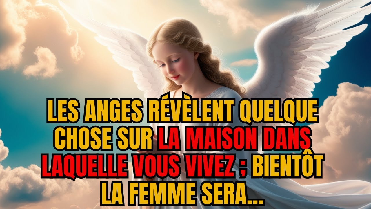 Les anges révèlent quelque chose sur la MAISON dans laquelle vous VIVEZ ; bientôt FEMME sera...