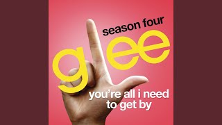 You&#39;re All I Need To Get By (Glee Cast Version)