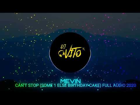 MEVIN - CAN'T STOP (SOME 1 ELSE BIRTHDAY CAKE) FULL AUDIO 2020