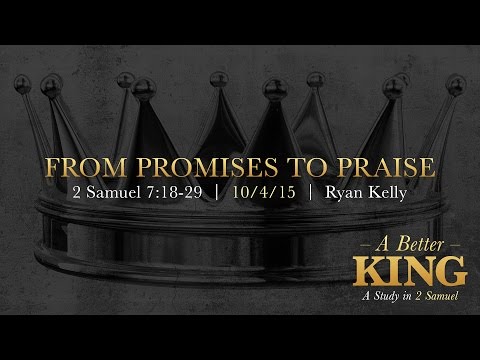 Ryan Kelly, "From Promises to Praise" - 2 Samuel 7:18-29
