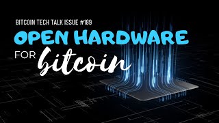 Open Hardware for Bitcoin. Bitcoin Tech Talk Issue #189
