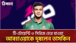 ৩ সিরিজ হেরে আবহাওয়াকে দূষলেন: তাসকিন