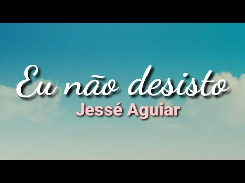 Eu Não Desisto | Jessé Aguiar | Com Letra
