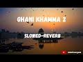 ghani khamma 2 !! Slowed-Reverb !!