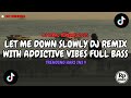 LET ME DOWN SLOWLY DJ REMIX WITH ADDICTIVE VIBES FULL BASS TIKTOK TRENDING 2025