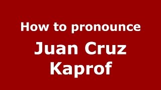 How to pronounce Juan Cruz Kaprof