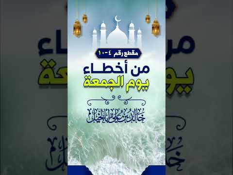 من أخطاء يوم الجمعة | رقم 4 | خالد بن علي أبا الخيل