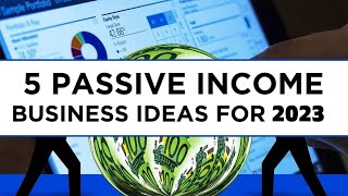 Top 5 Passive Income Business Ideas for 2023 to MAKE $100K